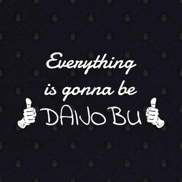 Everything is gonna be daijobu by Aniprint